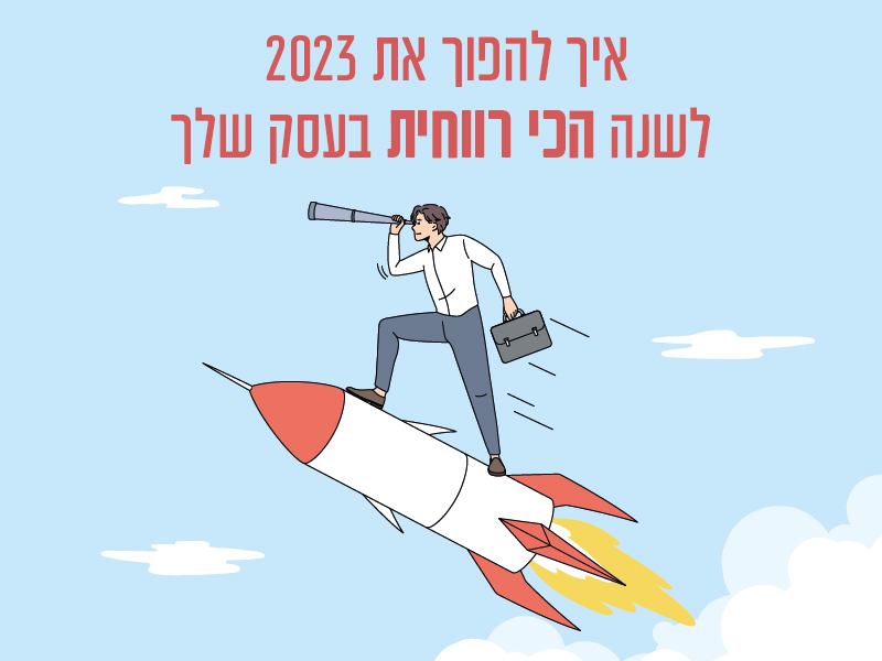 איך להפוך את 2023 לשנה הכי רווחית בעסק שלך?